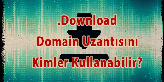 .Download Domain Uzantısını Kimler Kullanabilir?