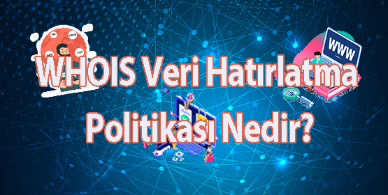 WHOIS Veri Hatırlatma Politikası nedir?