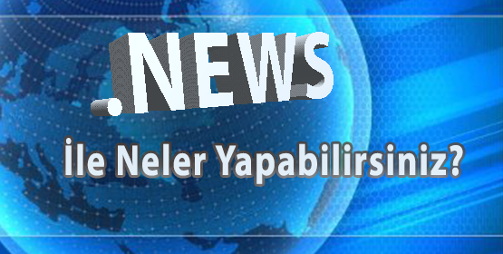 .NEWS İle Neler Yapabilirsiniz?